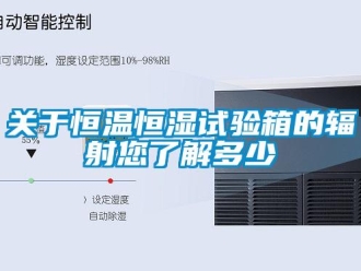 知識百科關于恒溫恒濕試驗箱的輻射您了解多少