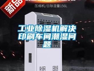 常見問題工業(yè)除濕機解決印刷車間潮濕問題