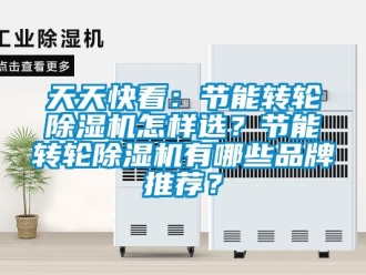 常見問題天天快看：節能轉輪除濕機怎樣選？節能轉輪除濕機有哪些品牌推薦？