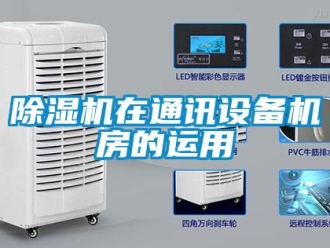 企業(yè)新聞除濕機在通訊設(shè)備機房的運用