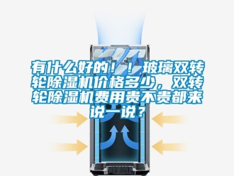 常見問題有什么好的??！玻璃雙轉(zhuǎn)輪除濕機價格多少，雙轉(zhuǎn)輪除濕機費用貴不貴都來說一說？