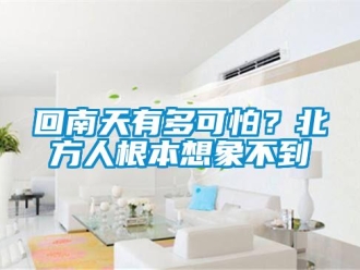 行業新聞回南天有多可怕？北方人根本想象不到