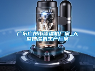 企業新聞廣東廣州市除濕機廠家_大型抽濕機生產廠家