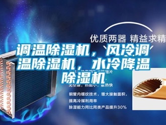 行業新聞調溫除濕機，風冷調溫除濕機，水冷降溫除濕機