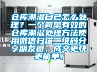 企業(yè)新聞倉庫潮濕自己怎么處理？一個(gè)簡單有效的倉庫潮濕處理方法使用微信掃描二維碼分享朋友圈，成交更快更簡單！
