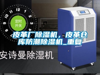 企業新聞皮革廠除濕機，皮革倉庫防潮除濕機_重復