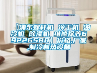 企業新聞【浦東螺桿機 冷干機 油冷機 除濕機 維修保養69226580】價格,廠家,制冷制熱設備