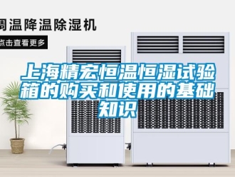 知識百科上海精宏恒溫恒濕試驗箱的購買和使用的基礎知識