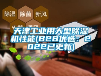 常見問題天津工業用大型除濕機性能(B2B優選：2022已更新)