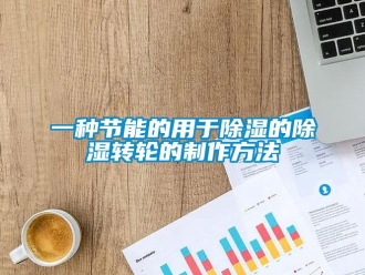 常見問題一種節(jié)能的用于除濕的除濕轉(zhuǎn)輪的制作方法