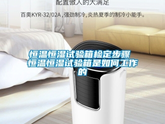 知識百科恒溫恒濕試驗箱檢定步驟 恒溫恒濕試驗箱是如何工作的