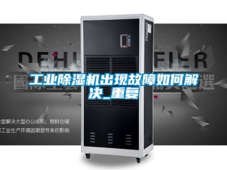 常見問題工業(yè)除濕機(jī)出現(xiàn)故障如何解決_重復(fù)