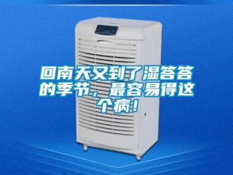 行業(yè)新聞回南天又到了濕答答的季節(jié)，最容易得這個病！
