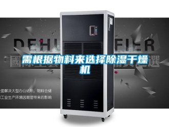 知識(shí)百科需根據(jù)物料來選擇除濕干燥機(jī)