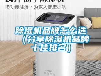 企業新聞除濕機品牌怎么選（分享除濕機品牌十佳排名）