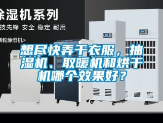 企業新聞想盡快弄干衣服，抽濕機、取暖機和烘干機哪個效果好？