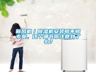 常見問題新風(fēng)機／除濕機安裝夠不夠?qū)I(yè)，這個細節(jié)你注意到了么？