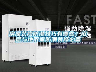 企業(yè)新聞房屋裝修防潮技巧有哪些？底層與地下室防潮裝修必備