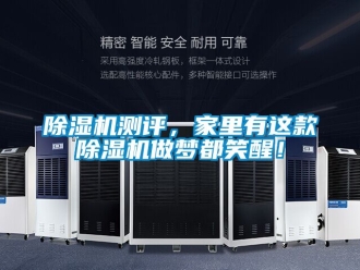 企業新聞除濕機測評，家里有這款除濕機做夢都笑醒！