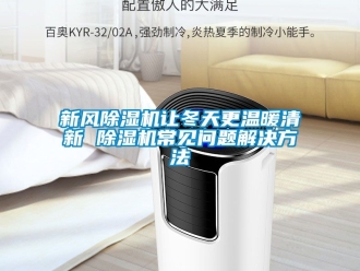 常見問題新風除濕機讓冬天更溫暖清新 除濕機常見問題解決方法