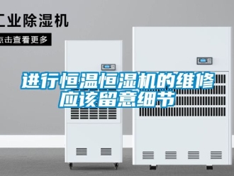 知識百科進行恒溫恒濕機的維修應(yīng)該留意細(xì)節(jié)
