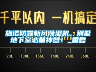 常見問題施諾防霾新風除濕機，別墅地下室必備神器！_重復