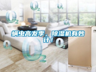 行業(yè)新聞螨蟲高發(fā)季，除濕機(jī)有妙計！