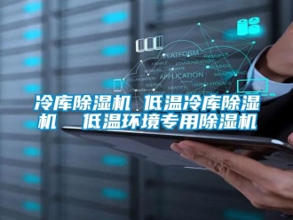 行業新聞冷庫除濕機 低溫冷庫除濕機  低溫環境專用除濕機