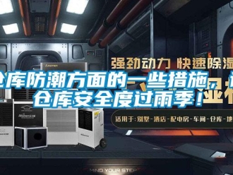企業新聞倉庫防潮方面的一些措施，讓倉庫安全度過雨季！