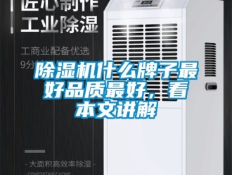 行業新聞除濕機什么牌子最好品質最好，看本文講解