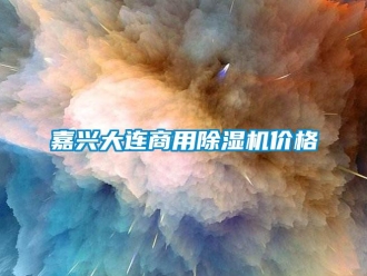 常見問題嘉興大連商用除濕機價格