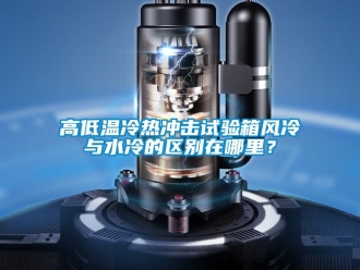 常見問題高低溫冷熱沖擊試驗(yàn)箱風(fēng)冷與水冷的區(qū)別在哪里？
