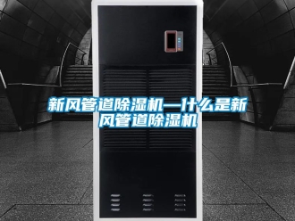 常見問題新風(fēng)管道除濕機—什么是新風(fēng)管道除濕機