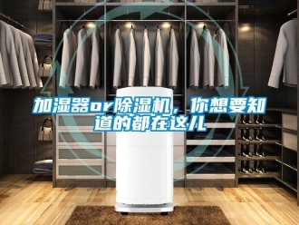 行業(yè)新聞加濕器or除濕機(jī)，你想要知道的都在這兒