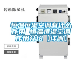 知識百科恒溫恒濕空調(diào)有什么作用 恒溫恒濕空調(diào)作用介紹【詳解】