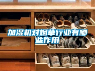 行業新聞加濕機對煙草行業有哪些作用