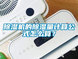 常見問題除濕機的除濕量計算公式怎么算？