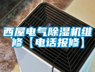 行業新聞西屋電氣除濕機維修【電話報修】