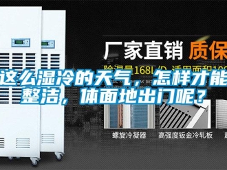 常見問題這么濕冷的天氣，怎樣才能整潔，體面地出門呢？