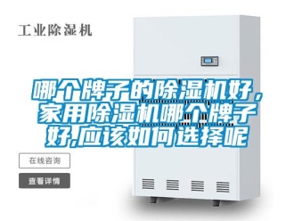 常見問(wèn)題哪個(gè)牌子的除濕機(jī)好，家用除濕機(jī)哪個(gè)牌子好,應(yīng)該如何選擇呢