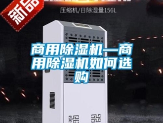 常見問題商用除濕機(jī)—商用除濕機(jī)如何選購