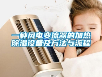 企業新聞一種風電變流器的加熱除濕設備及方法與流程