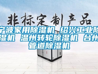常見問題寧波家用除濕機 紹興工業除濕機 溫州轉輪除濕機 臺州管道除濕機