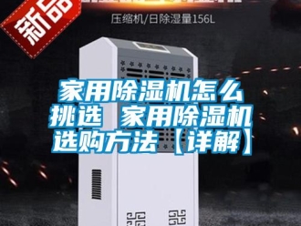 常見問題家用除濕機怎么挑選 家用除濕機選購方法【詳解】