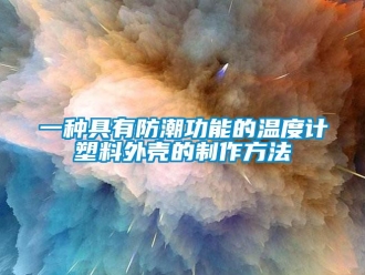 常見問題一種具有防潮功能的溫度計塑料外殼的制作方法