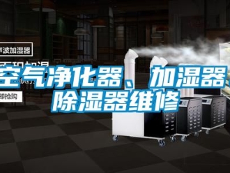 行業新聞空氣凈化器、加濕器、除濕器維修