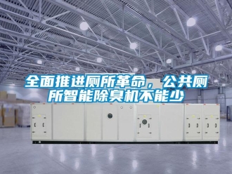 行業新聞全面推進廁所革命，公共廁所智能除臭機不能少