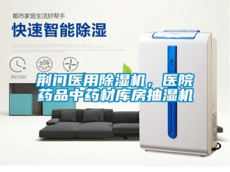 行業(yè)新聞荊門醫(yī)用除濕機(jī)，醫(yī)院藥品中藥材庫(kù)房抽濕機(jī)