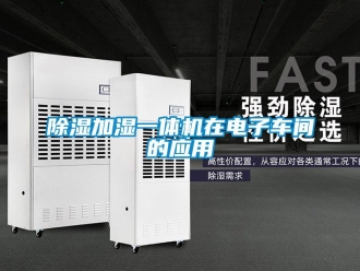企業(yè)新聞除濕加濕一體機(jī)在電子車間的應(yīng)用