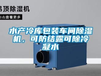 知識百科水產冷庫包裝車間除濕機，可防結露可除冷凝水